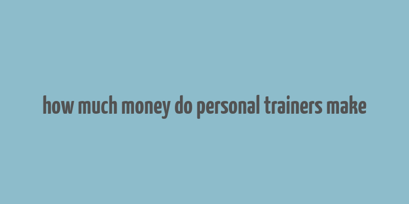 how much money do personal trainers make