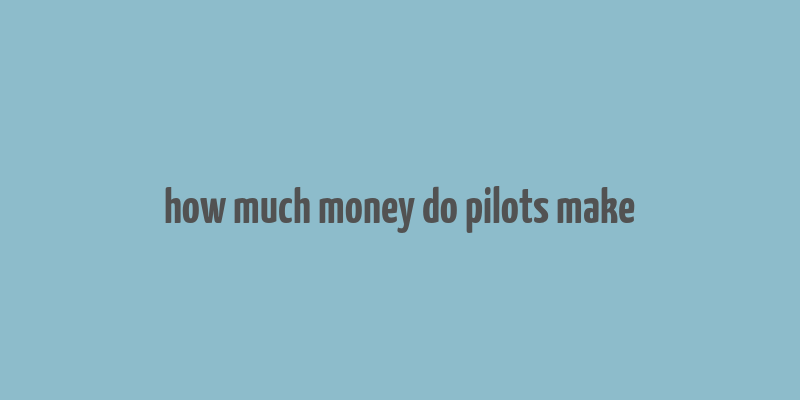 how much money do pilots make