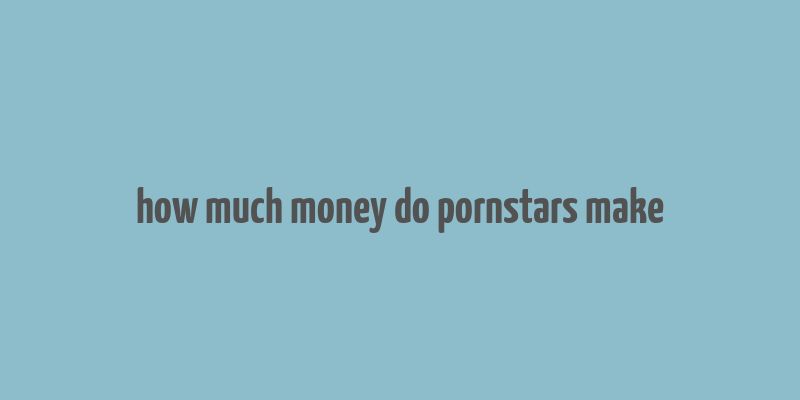 how much money do pornstars make