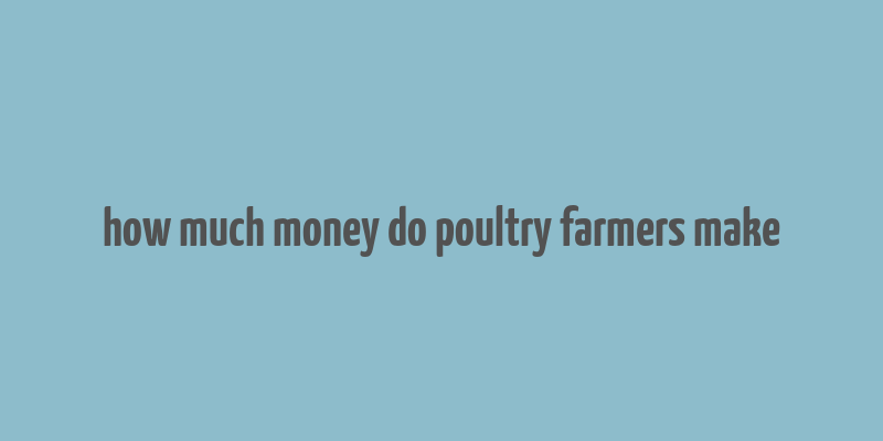 how much money do poultry farmers make