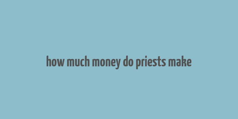 how much money do priests make