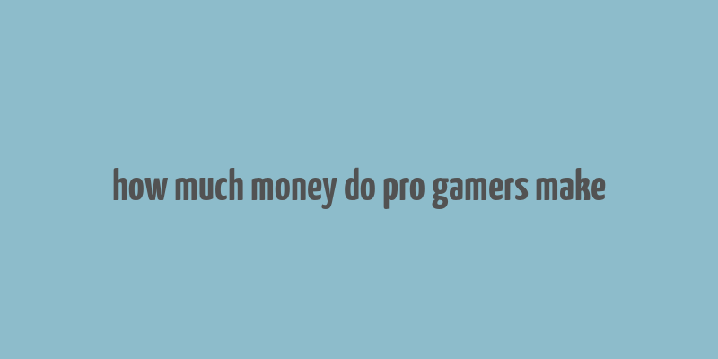 how much money do pro gamers make