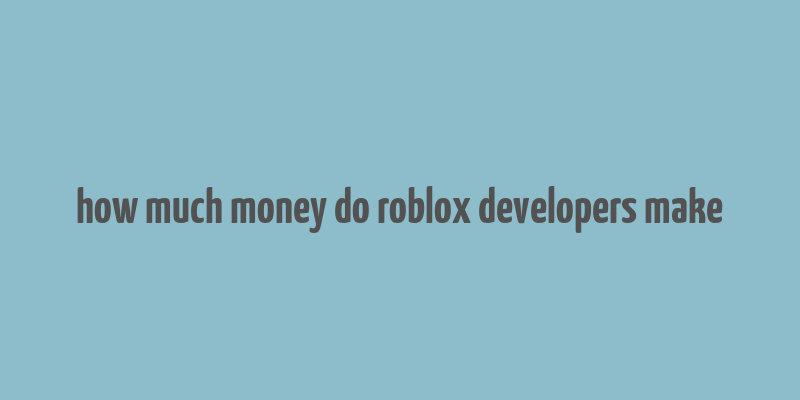 how much money do roblox developers make