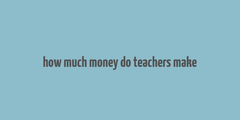 how much money do teachers make