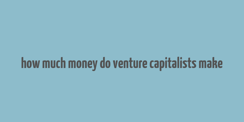 how much money do venture capitalists make