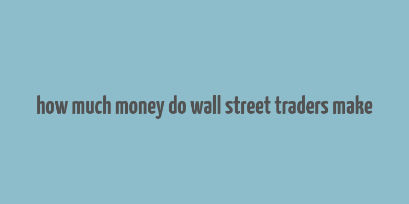 how much money do wall street traders make