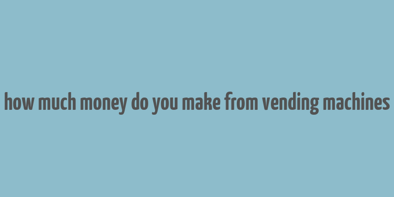 how much money do you make from vending machines