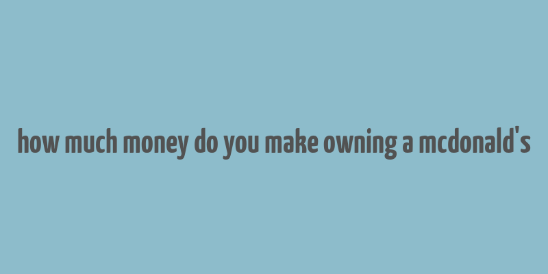 how much money do you make owning a mcdonald's