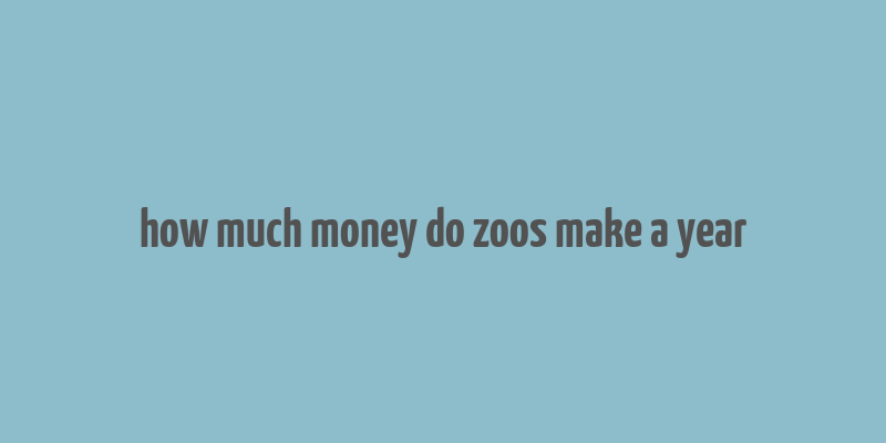 how much money do zoos make a year