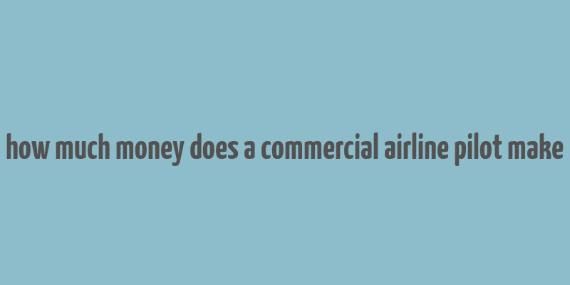 how much money does a commercial airline pilot make