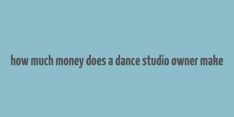 how much money does a dance studio owner make