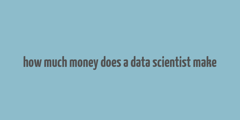 how much money does a data scientist make