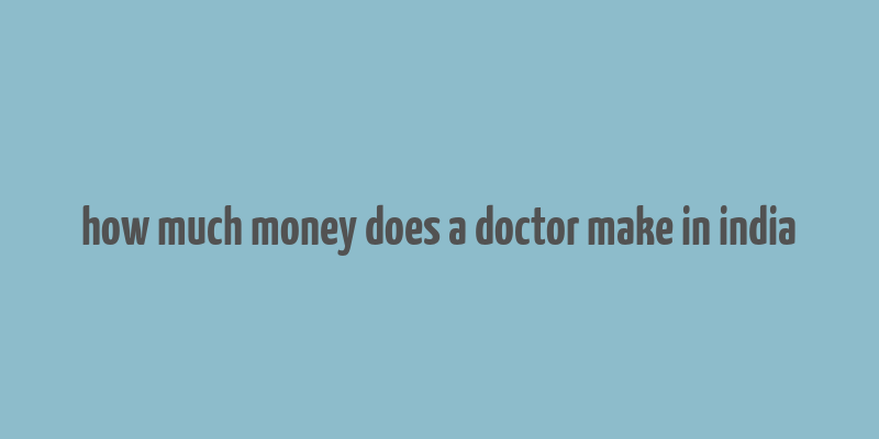 how much money does a doctor make in india