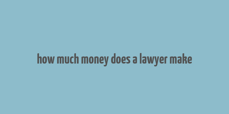 how much money does a lawyer make