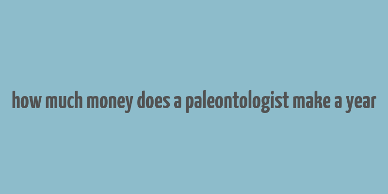 how much money does a paleontologist make a year