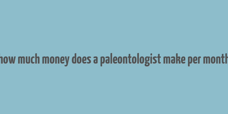 how much money does a paleontologist make per month