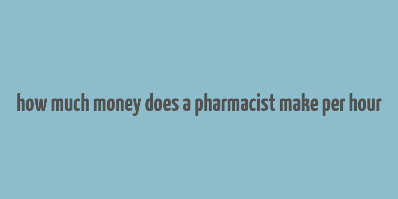 how much money does a pharmacist make per hour