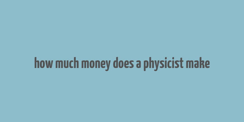 how much money does a physicist make