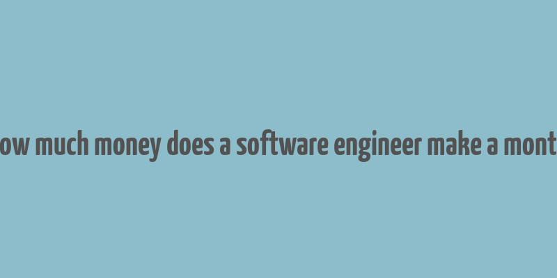 how much money does a software engineer make a month