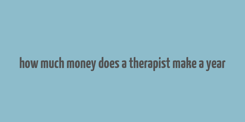 how much money does a therapist make a year