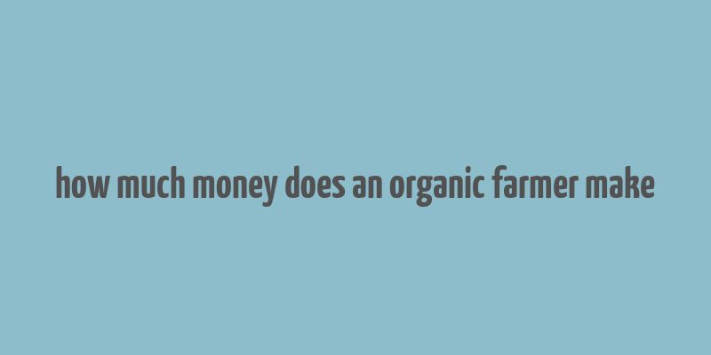 how much money does an organic farmer make