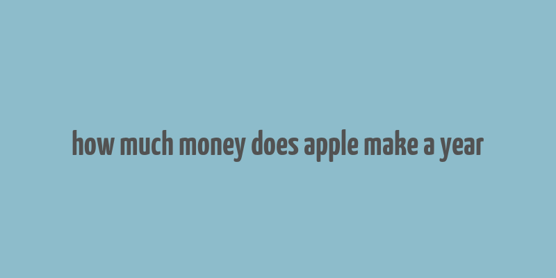 how much money does apple make a year