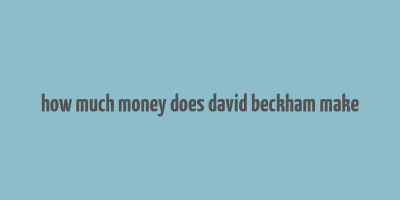 how much money does david beckham make