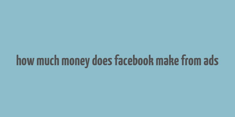 how much money does facebook make from ads