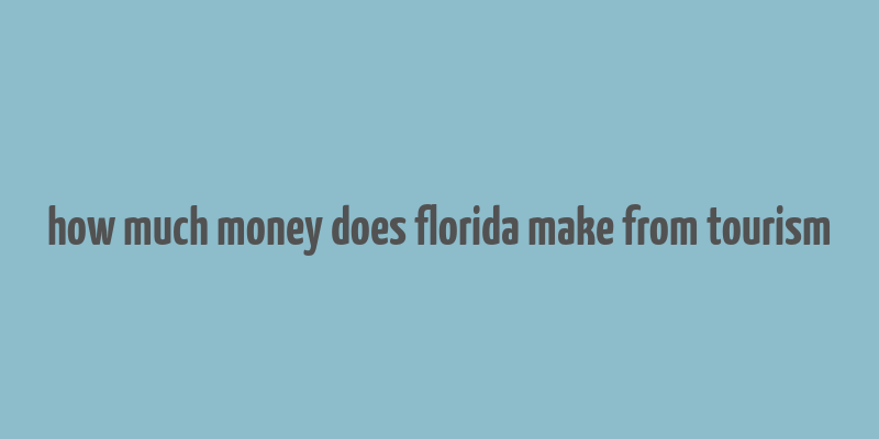 how much money does florida make from tourism