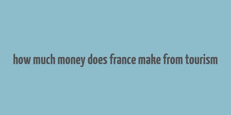 how much money does france make from tourism