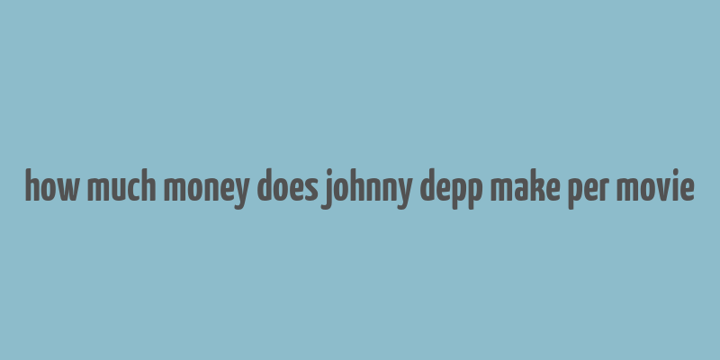 how much money does johnny depp make per movie