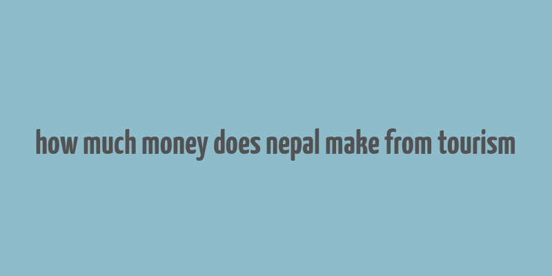 how much money does nepal make from tourism