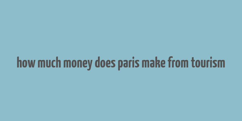 how much money does paris make from tourism