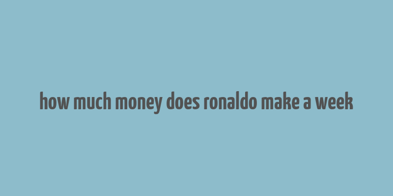 how much money does ronaldo make a week