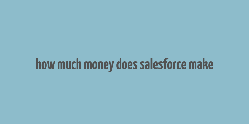 how much money does salesforce make