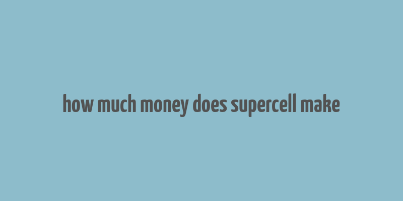 how much money does supercell make