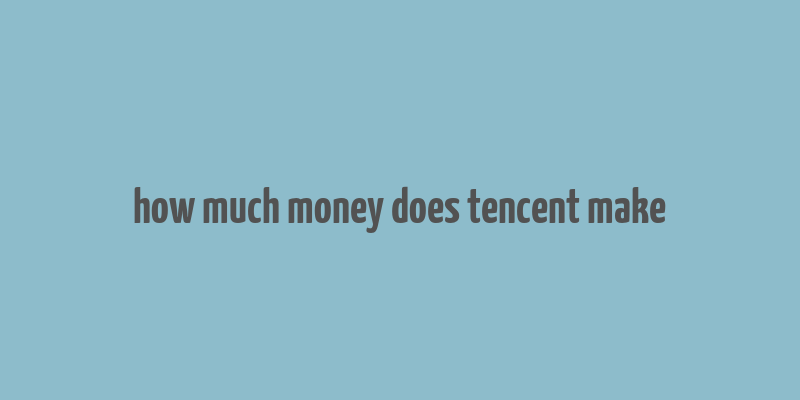 how much money does tencent make