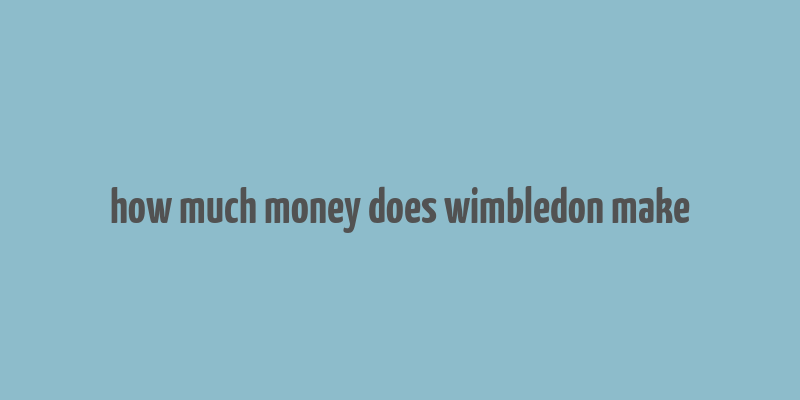 how much money does wimbledon make