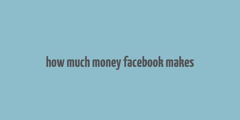 how much money facebook makes