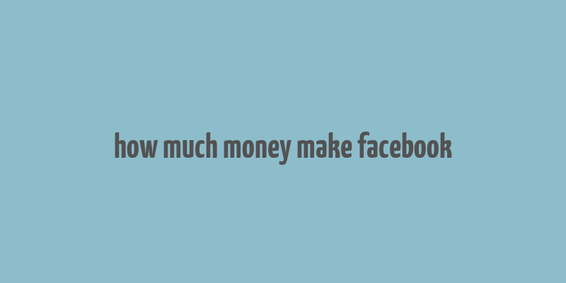 how much money make facebook