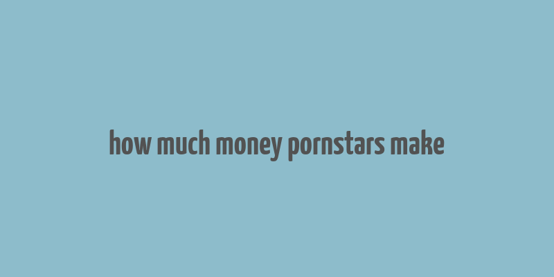 how much money pornstars make