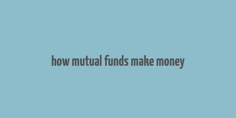 how mutual funds make money