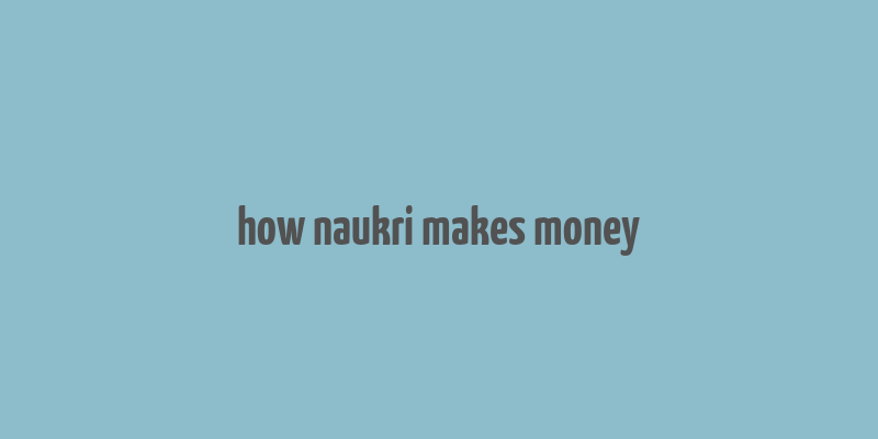 how naukri makes money