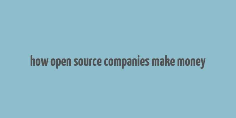 how open source companies make money