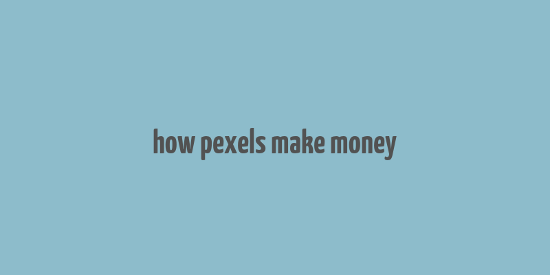 how pexels make money