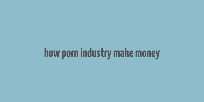 how porn industry make money