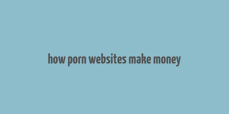 how porn websites make money