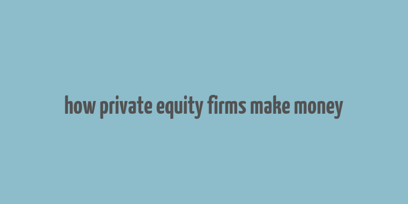 how private equity firms make money