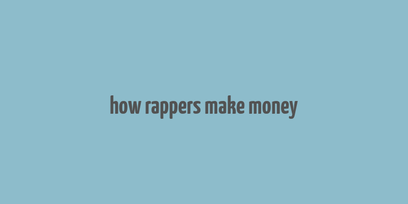 how rappers make money