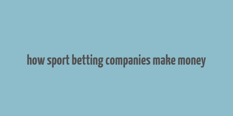 how sport betting companies make money